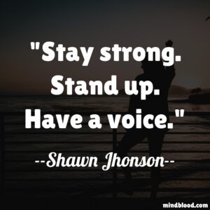 Stay strong. Stand up. Have a voice.