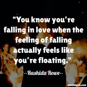 "You know you’re falling in love when the feeling of falling actually feels like you’re floating.