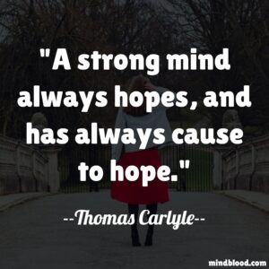 A strong mind always hopes, and has always cause to hope.