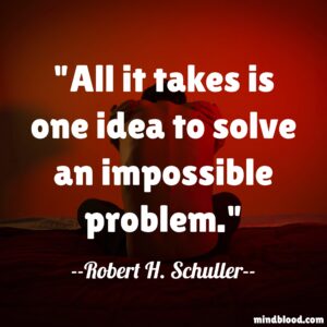 All it takes is one idea to solve an impossible problem.