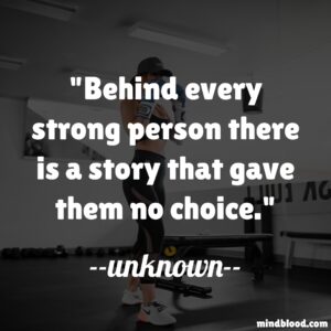 Behind every strong person there is a story that gave them no choice.