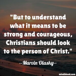 But to understand what it means to be strong and courageous, Christians should look to the person of Christ