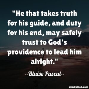 He that takes truth for his guide, and duty for his end, may safely trust to God's providence to lead him alright.