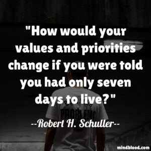 How would your values and priorities change if you were told you had only seven days to live?