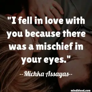 I fell in love with you because there was a mischief in your eyes