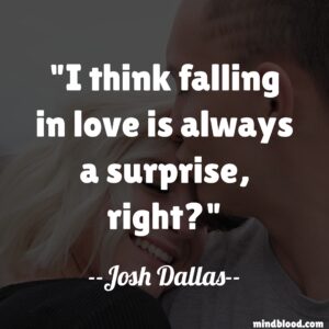 I think falling in love is always a surprise, right?