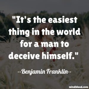 It's the easiest thing in the world for a man to deceive himself.