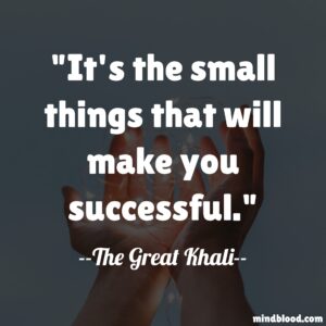 It's the small things that will make you successful.