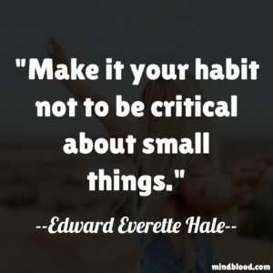 Make it your habit not to be critical about small things.