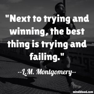 Next to trying and winning, the best thing is trying and failing.