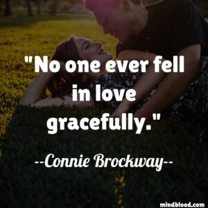 No one ever fell in love gracefully.