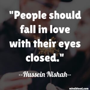 People should fall in love with their eyes closed.