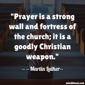 Prayer is a strong wall and fortress of the church; it is a goodly Christian weapon.