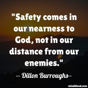 Safety comes in our nearness to God, not in our distance from our enemies.