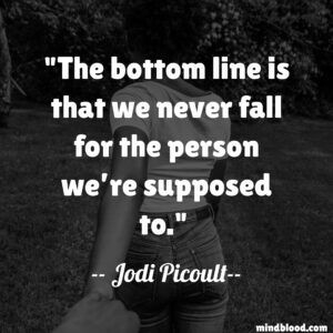 The bottom line is that we never fall for the person we’re supposed to.