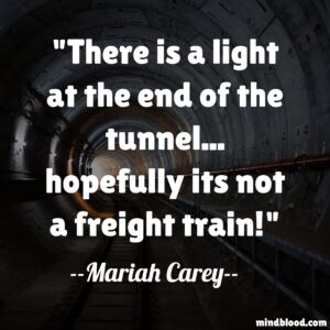 There is a light at the end of the tunnel... hopefully its not a freight train!