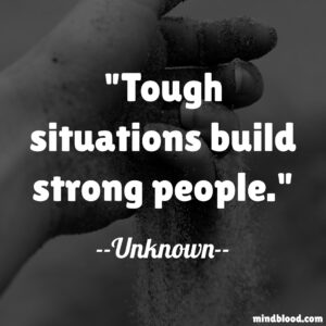 Tough situations build strong people.