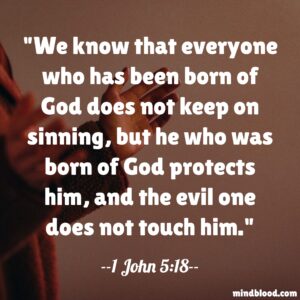 We know that everyone who has been born of God does not keep on sinning, but he who was born of God protects him, and the evil one does not touch him.