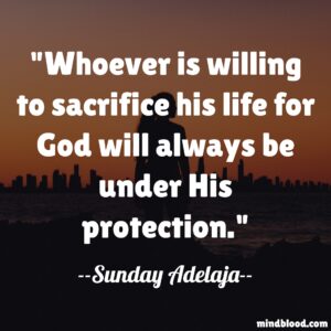 Whoever is willing to sacrifice his life for God will always be under His protection.