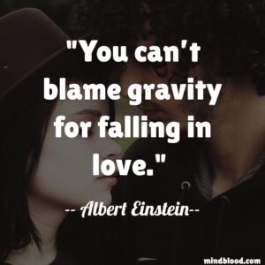 You can’t blame gravity for falling in love.