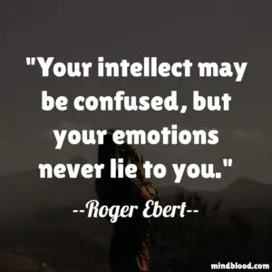 Your intellect may be confused, but your emotions never lie to you.