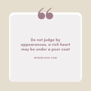 Do not judge by appearances, a rich heart may be under a poor coat
