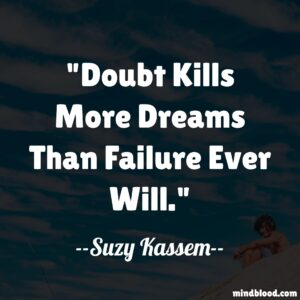 Doubt kills more dreams than failure ever will.