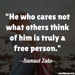 He who cares not what others think of him is truly a free person.