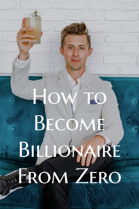 How to Become a Billionaire From Zero