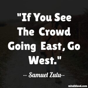 If you see the crowd going east, go west.