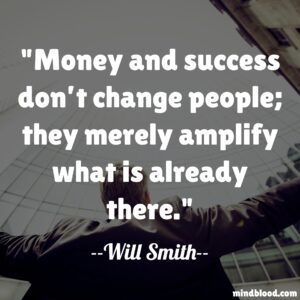 Money and success don’t change people; they merely amplify what is already there.