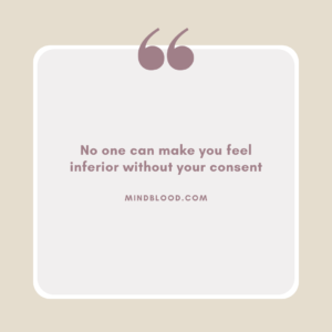 No one can make you feel inferior without your consent