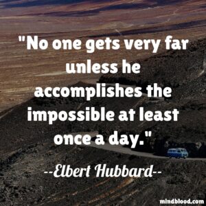 No one gets very far unless he accomplishes the impossible at least once a day.