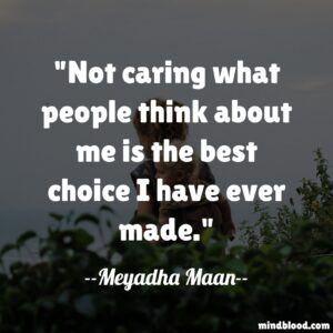Not caring what people think about me is the best choice I have ever made.