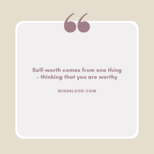Self-worth comes from one thing – thinking that you are worthy