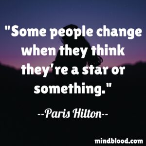 Some people change when they think they’re a star or something.