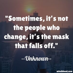 Sometimes, it’s not the people who change, it’s the mask that falls off.