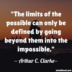 The limits of the possible can only be defined by going beyond them into the impossible.