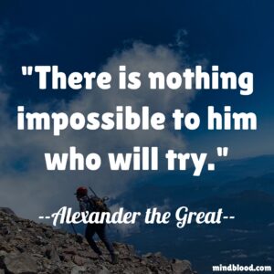 There is nothing impossible to him who will try
