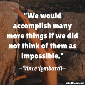 We would accomplish many more things if we did not think of them as impossible.