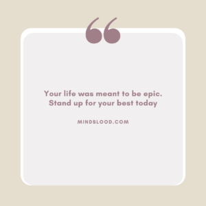 Your life was meant to be epic. Stand up for your best today