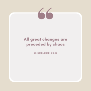 All great changes are preceded by chaos