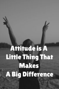 Attitude is A Little Thing That Makes A Big Difference 