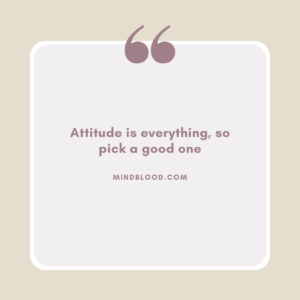 Attitude is everything, so pick a good one