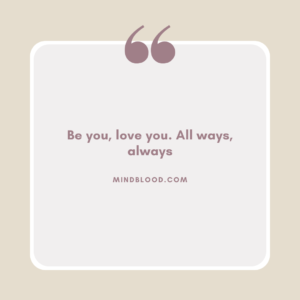 Be you, love you. All ways, always