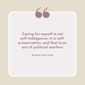 Caring for myself is not self-indulgence, it is self-preservation, and that is an act of political warfare
