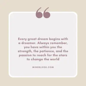 Every great dream begins with a dreamer. Always remember, you have within you the strength, the patience, and the passion to reach for the stars to change the world