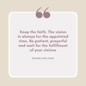 Keep the faith. The vision is always for the appointed time. Be patient, prayerful and wait for the fulfillment of your visions