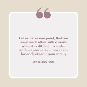 Let us make one point, that we meet each other with a smile when it is difficult to smile. Smile at each other, make time for each other in your family