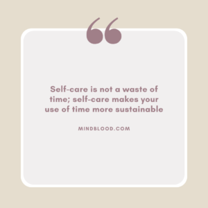 Self-care is not a waste of time; self-care makes your use of time more sustainable